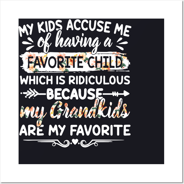 My Kids Accuse Me Of Having A Favorite Child Which Is Ridiculous Because My Grandkids Are My Favorite Daughter Wall Art by erbedingsanchez